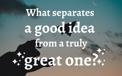 What separates a good idea from a truly great one?